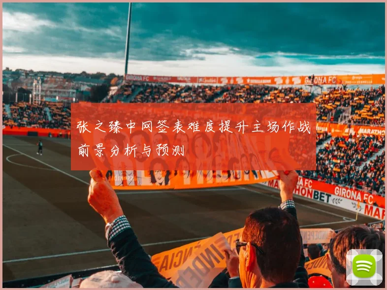 张之臻中网签表难度提升主场作战前景分析与预测